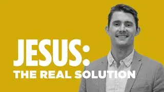 Jesus: The Real Solution to Our Problem