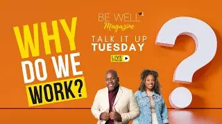 Why Do We Work - 🗣 Talk It Up Tuesday