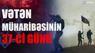 Müqəddəs savaşın 37-ci günü yaşananlar