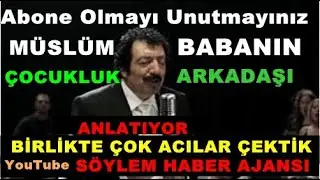 MÜSLÜM GÜRSES'İN ÇOCUKLUK ARKADAŞI ANLATIYOR BİRLİKTE ÇOK ACILAR ÇEKTİK
