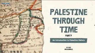 Palestine Through Time - Part 7