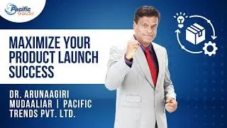 Maximize Your Product Launch Success | Dr. Arunaagiri Mudaaliar | Pacific Trends Pvt. Ltd.