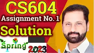 CS604 Assignment No 1 Spring 2023 Complete Solution By Abid Farooq Bhutta