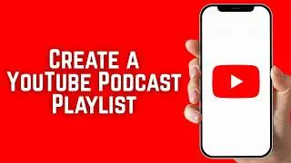 How To Create a YouTube Podcast Playlist
