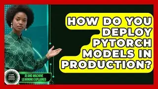 How Do You Deploy PyTorch Models In Production? - AI and Machine Learning Explained