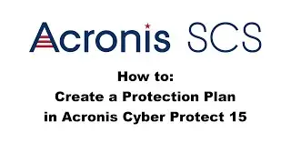 Acronis Cyber Protect 15: How to Create a Protection Plan