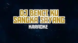 Dj KARAOKE BENCI KU SANGKA SAYANG