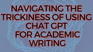 Navigating the Trickiness of Using Chat GPT for Academic Writing: Tips and Issues