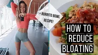 HOW TO REDUCE BLOATING || + HEALTHY BURRITO BOWL RECIPE