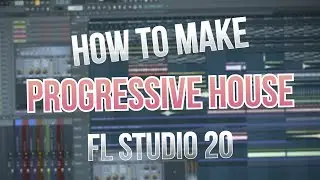 How To Make a Progressive House Song From Scratch in FL Studio