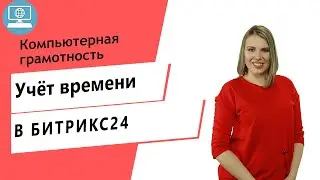 Обучение Битрикс24. Учет рабочего времени по задачам в Битрикс24