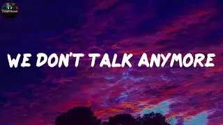 We Don't Talk Anymore - Charlie Puth (Lyrics)