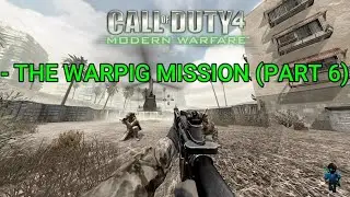 Call Of Duty 4 - Modern Warfare - The Warpig Mission (Part 6).