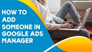 How To Add Someone In Google Ads Manager