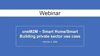 Webinar 32 - oneM2M – Smart Home/Smart Building private sector use case