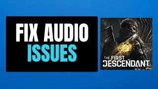 How to Fix Audio Issues In The First Descendant