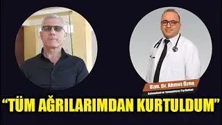 Tüm Ağrılarımdan Kurtuldum. Dr. Ahmet Özen’e Teşekkür Ederim.