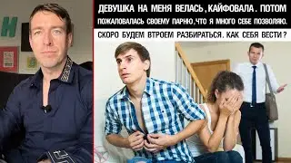 Девушка на меня велась, кайфовала. Потом пожаловалась своему парню.Будем разбираться.Как себя вести?