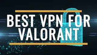 Best VPN for Valorant Review 2025 – Low Ping & Secure Ranks