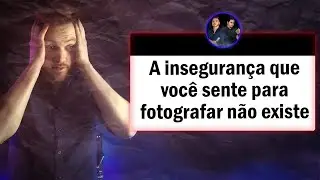A insegurança que você sente para fotografar não existe.