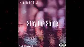 Element J - Stay The Same (prod. Element J)