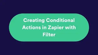 Using Conditional Actions (Zapier)