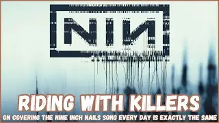 Riding With Killers on covering the Nine Inch Nails song Every Day Is Exactly the Same