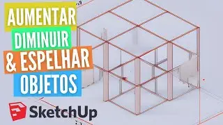 Curso de SketchUp - Comando escala, como diminuir, aumentar ou espelhar objetos!?