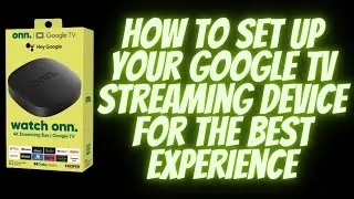 HOW TO SET UP ANY GOOGLE TV STREAMING DEVICE FOR THE BEST EXPERIENCE