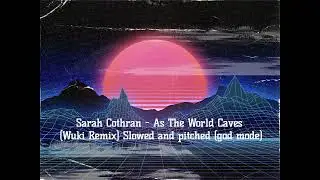 Sarah Cothran - As The World Caves  (Wuki Remix) Slowed and pitched (god mode)