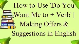How to Use 'Do You Want Me to + Verb' | Making Offers & Suggestions in English