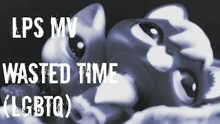 Lps MV Wasted Time (LGBTQ) (PG-13)