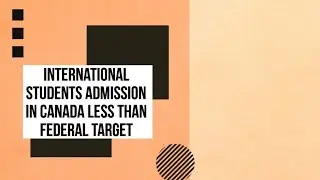 International Students Admission In Canada Less Than Federal Target