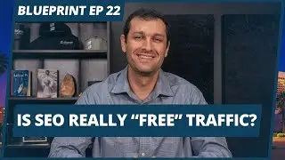 Is SEO really “free” traffic? | #Blueprint Episode 22