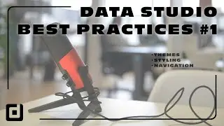 Data Studio BEST Practices #1 - Themes, Styling, Navigation