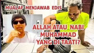 MUALAF MENJAWAB EDIS SANG PENGHUJAT: ALLAH ATAU NABI MUHAMMAD YANG DITAATI?