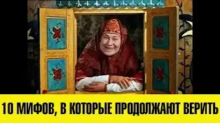 10 МИФОВ, В КОТОРЫЕ ПРОДОЛЖАЮТ ВЕРИТЬ