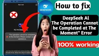 How To Fix DeepSeek Al The Operation Cannot be Completed at The Moment