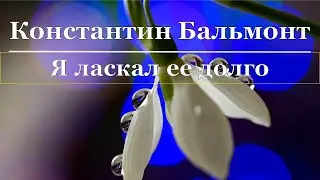 Константин Бальмонт - Я ласкал ее долго