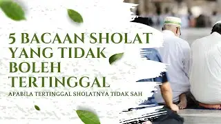 5 BACAAN SHOLAT YANG TIDAK BOLEH TERTINGGAL || APABILA DI TINGGAL SHOLATNYA TIDAK SAH