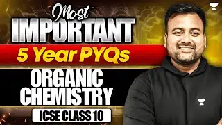 Organic Chemistry | 5 Year PYQs + CBQs  | ICSE Class 10 Chemistry | Kumar Bhaiya