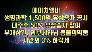 [ 주식 ] 에이치엘비, 생명과학 1,500억 유상증자 공시, 대주주 50% 유상증자 참여, 부채상환, 리보세라닙 동물의약품,  시간외 3% 하락세