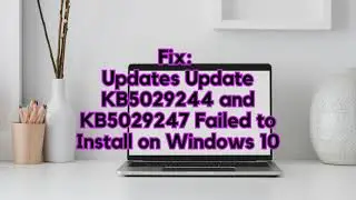Fix: Updates Update KB5029244 and KB5029247 Failed to Install on Windows 10