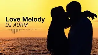 DJ AURM - Love Melody (Romantic Chill Instrumental · Deep Mood)