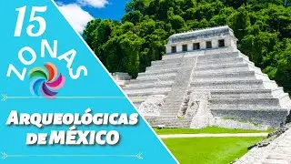 15 INCREIBLES ZONAS ARQUEOLOGICAS  DE MÉXICO QUE DEBES CONOCER.