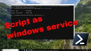 Turn Powershell script an into Windows Service in 4 minutes or less