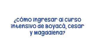 Te enseñamos a ingresar al curso intensivo de Boyacá, Cesar y Magdalena😱