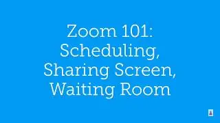 Zoom 101:  Scheduling, Sharing Screen, Waiting Room