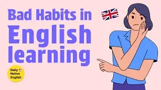 7 bad habits in English learning (and how to fix them)