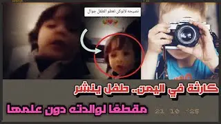 كارثة تهز اليمن.. طفل يصور والدته وإخوته وينشر المقطع دون علمهم على سناب شات! 